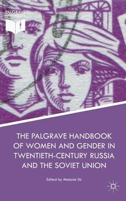 The Palgrave Handbook of Women and Gender in Twentieth-Century Russia and the Soviet Union by ILIC, Melanie