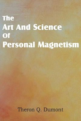 Art and Science of Personal Magnetism by Dumont, Theron Q.