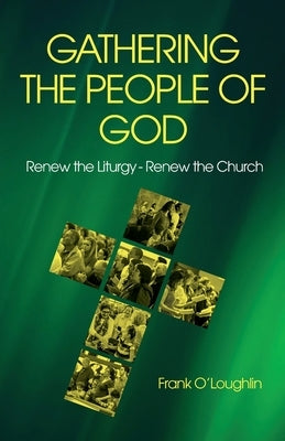 Gathering the People of God: Renew the Liturgy - Renew the Church by O'Loughlin, Frank