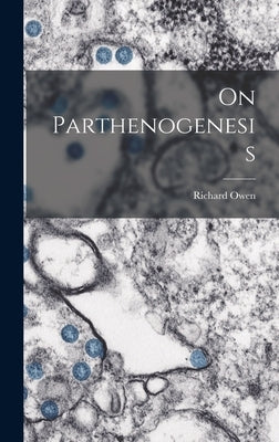 On Parthenogenesis by Owen, Richard