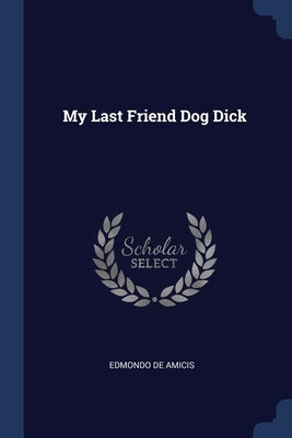 My Last Friend Dog Dick by Amicis, Edmondo De