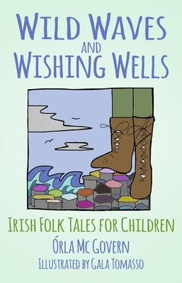 Wild Waves and Wishing Wells: Irish Folk Tales for Children by Govern, Órla MC