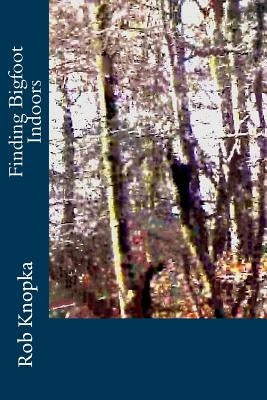 Finding Bigfoot Indoors by Knopka, Rob
