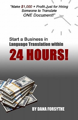 Start a business in language translation within 24 HOURS: Own a Business Today and be Successful with No Prior Experience! by Forsythe, Dana