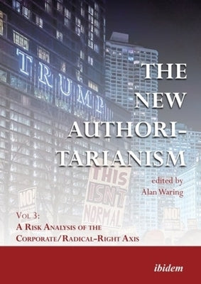 The New Authoritarianism: Vol 3: A Risk Analysis of the Corporate/Radical-Right Axis by Waring, Alan