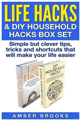 Life Hacks & DIY Household Hacks Box Set: Simple But Clever Tips, Tricks and Shortcuts that will make your life easier by Brooks, Amber