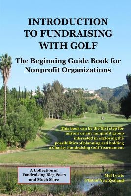 Introduction to Fundraising with Golf: A starting guide and reference book for nonprofit charities interested in exploring the possibilities of planni by Lewis, Mel