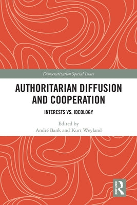 Authoritarian Diffusion and Cooperation: Interests vs. Ideology by Bank, André
