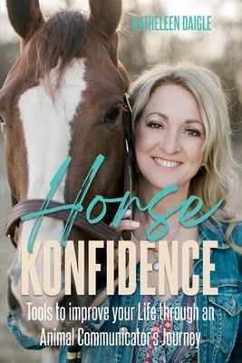 Horse Konfidence: Tools to improve your Life through an Animal Communicator's journey by Daigle, Katheleen