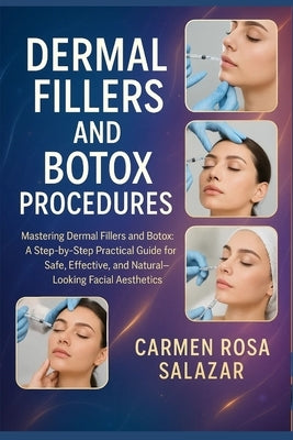 Dermal Fillers and Botox Procedures: Mastering Dermal Fillers and Botox: A Step-by-Step Practical Guide for Safe, Effective, and Natural-Looking Facia by Salazar, Carmen Rosa