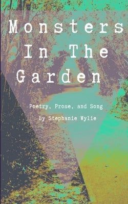 Monsters In The Garden: Poetry, Prose, and Song by Stone, Meghann