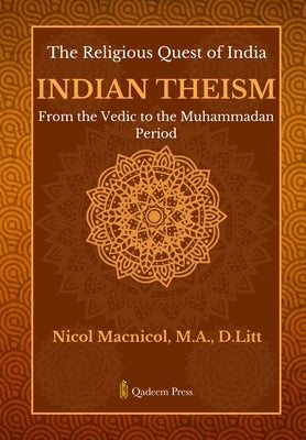 The Religious Quest of India: Indian Theism: From the Vedic to the Muhammadan Period by MacNicol, Nicol