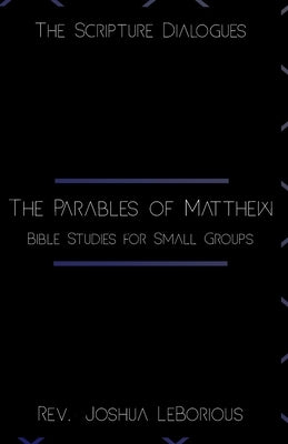 The Parables of Matthew: Bible Studies for Small Groups by Leborious, Joshua
