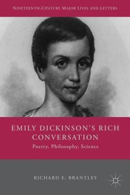 Emily Dickinson's Rich Conversation: Poetry, Philosophy, Science by Brantley, R.