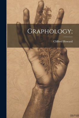 Graphology; by [Howard, Clifford] 1868-