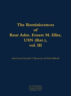 The Reminiscences of Rear Adm. Ernest M. Eller, USN (Ret.), Vol. III: 1903-1992 by Eller, Ernest M.