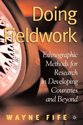 Doing Fieldwork: Ethnographic Methods for Research in Developing Countries and Beyond by Fife, W.