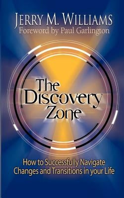 The Discovery Zone: How to Successfully Navigate the Changes and Transitions in Your Life by Williams, Jerry M.