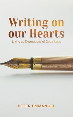 Writing On Our Hearts: Living as Expressions of God's Love by Emmanuel, Peter