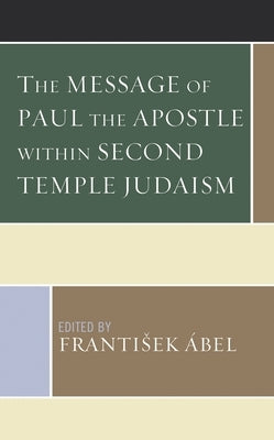 The Message of Paul the Apostle Within Second Temple Judaism by Ábel, Frantisek