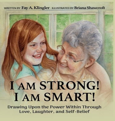 I Am Strong! I Am Smart!: Drawing Upon the Power Within Through Love, Laughter, and Self-Belief by Klingler, Fay A.