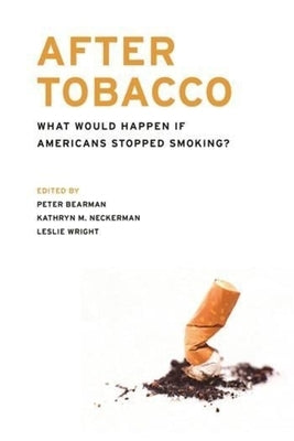 After Tobacco: What Would Happen If Americans Stopped Smoking? by Bearman, Peter