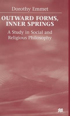 Outward Forms, Inner Springs: A Study in Social and Religious Philosophy by Emmet, D.