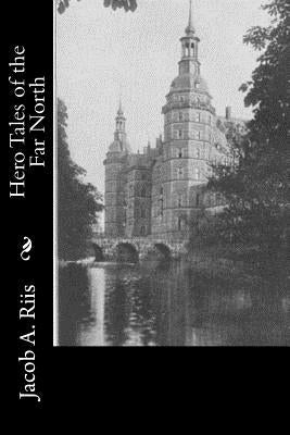 Hero Tales of the Far North by Riis, Jacob a.