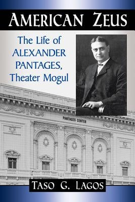 American Zeus: The Life of Alexander Pantages, Theater Mogul by Lagos, Taso G.
