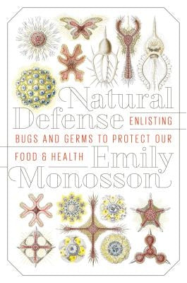 Natural Defense: Enlisting Bugs and Germs to Protect Our Food and Health by Monosson, Emily