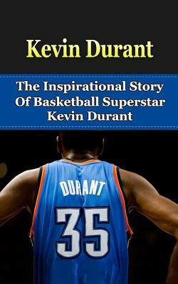 Kevin Durant: The Inspirational Story of Basketball Superstar Kevin Durant by Redban, Bill