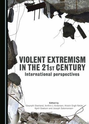 Violent Extremism in the 21st Century: International Perspectives by Overland, Gwynyth