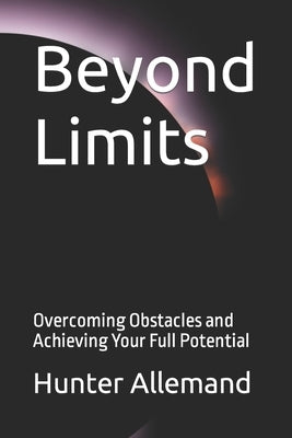 Beyond Limits: Overcoming Obstacles and Achieving Your Full Potential by Allemand, Hunter
