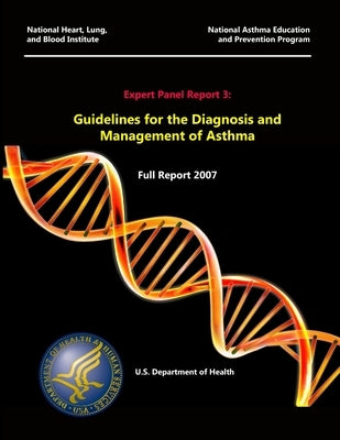 Expert Panel Report 3: Guidelines for the Diagnosis and Management of Asthma - Full Report 2007 by Department of Health and Human Services