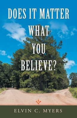Does It Matter What You Believe? by Myers, Elvin C.