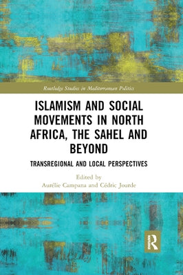Islamism and Social Movements in North Africa, the Sahel and Beyond: Transregional and Local Perspectives by Campana, Aurelie