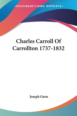 Charles Carroll Of Carrollton 1737-1832 by Gurn, Joseph