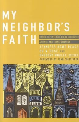 My Neighbor's Faith: Stories of Interreligious Encounter, Growth, and Transformation by Peace, Jennifer Howe