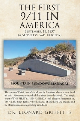 The First 9/11 in America: September 11, 1857 Mountain Meadows Massacre (A Senseless, Sad Tragedy) by Griffiths, Leonard