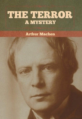 The Terror: A Mystery by Machen, Arthur