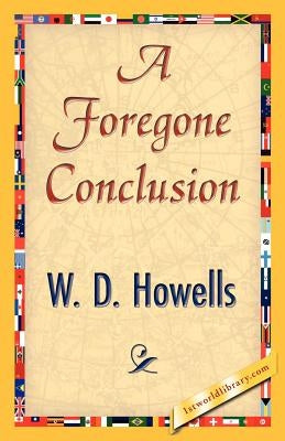 A Foregone Conclusion by W. D. Howells, Howells