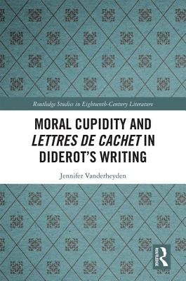 Moral Cupidity and Lettres de Cachet in Diderot's Writing by Vanderheyden, Jennifer