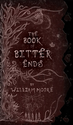 The Book of Bitter Ends: A Sinister Chronicle of Final Rites, Fading Names, and the Fraying Edge of Reality by Moore, William