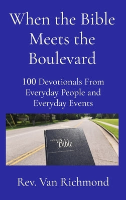 When the Bible Meets the Boulevard: 100 Devotionals From Everyday People and Everyday Events by Richmond, Van