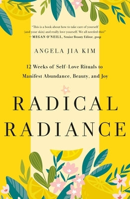 Radical Radiance: 12 Weeks of Self-Love Rituals to Manifest Abundance, Beauty, and Joy by Kim, Angela Jia