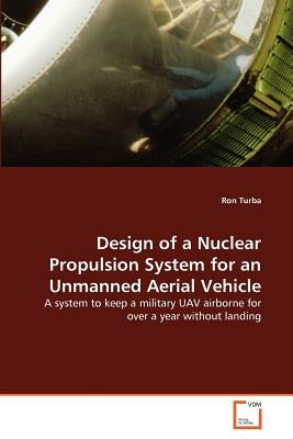 Design of a Nuclear Propulsion System for an Unmanned Aerial Vehicle by Turba, Ron