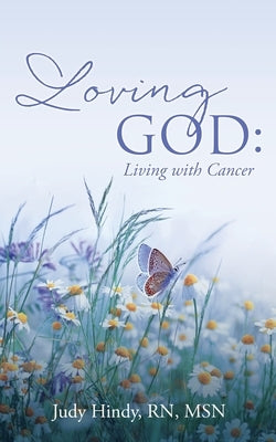 Loving God: Living with Cancer by Hindy Msn, Judy