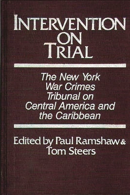Intervention on Trial: The New York War Crimes Tribunal on Central America and the Caribbean by Ramshaw, Paul