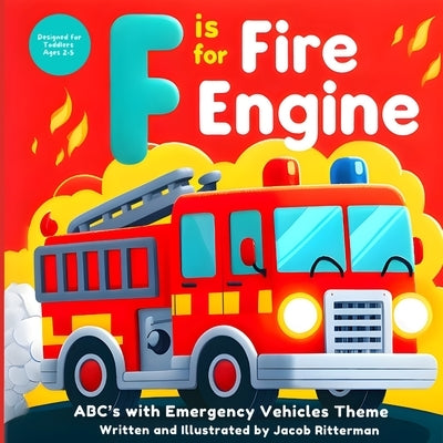 F is for Fire Engine: ABC's with Emergency Vehicle Theme by Ritterman, Jacob