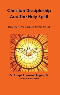 Christian Discipleship & The Holy Spirit by Rogers, Joseph Roosevelt, Sr.
